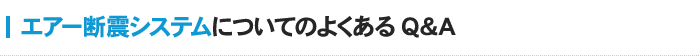 エアー断震システムについてのよくあるQ&A