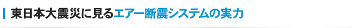 東日本大震災に見るエアー断震システムの実力